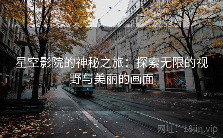 星空影院的神秘之旅：探索无限的视野与美丽的画面