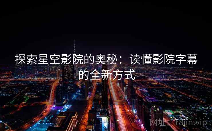 探索星空影院的奥秘：读懂影院字幕的全新方式