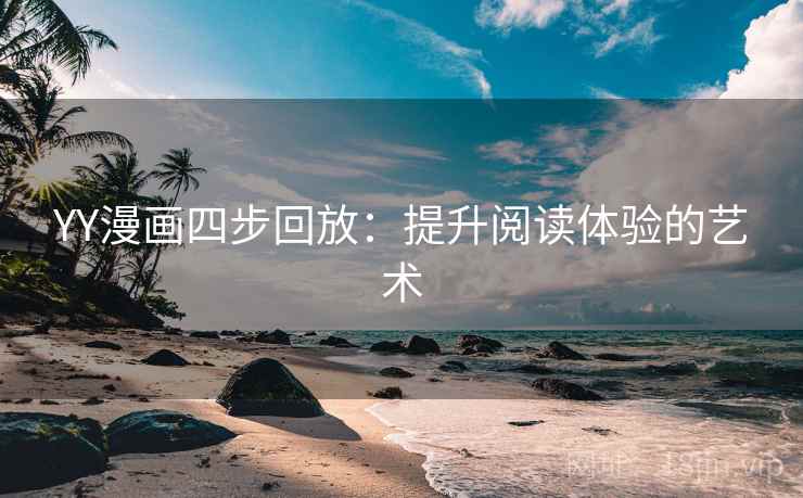 YY漫画四步回放：提升阅读体验的艺术