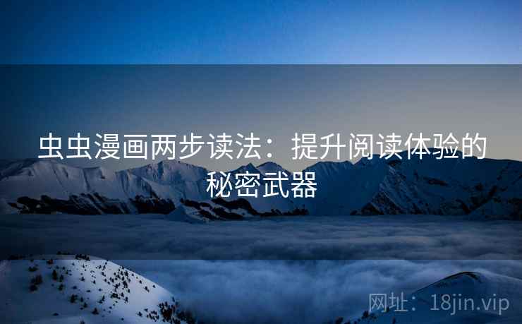 虫虫漫画两步读法：提升阅读体验的秘密武器