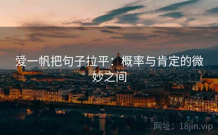 爱一帆把句子拉平：概率与肯定的微妙之间